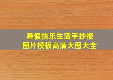 暑假快乐生活手抄报图片模板高清大图大全