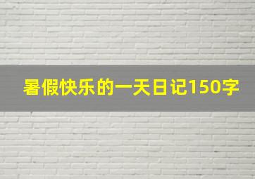 暑假快乐的一天日记150字