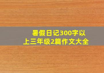 暑假日记300字以上三年级2篇作文大全