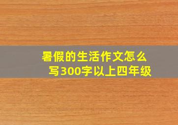 暑假的生活作文怎么写300字以上四年级