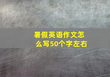 暑假英语作文怎么写50个字左右