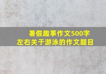 暑假趣事作文500字左右关于游泳的作文题目