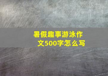 暑假趣事游泳作文500字怎么写