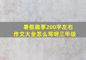 暑假趣事200字左右作文大全怎么写呀三年级