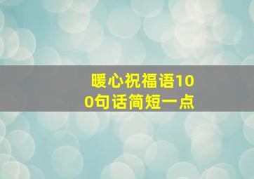 暖心祝福语100句话简短一点