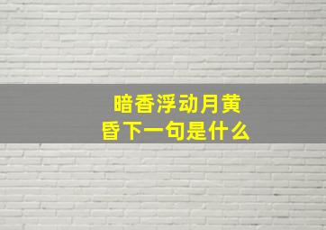 暗香浮动月黄昏下一句是什么