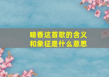 暗香这首歌的含义和象征是什么意思