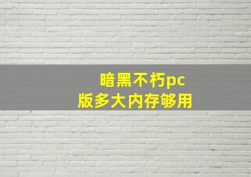 暗黑不朽pc版多大内存够用