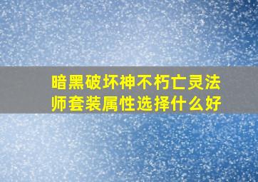 暗黑破坏神不朽亡灵法师套装属性选择什么好