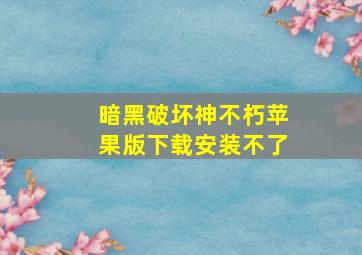 暗黑破坏神不朽苹果版下载安装不了