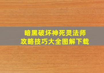 暗黑破坏神死灵法师攻略技巧大全图解下载