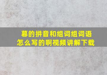 暮的拼音和组词组词语怎么写的啊视频讲解下载