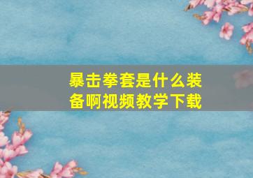 暴击拳套是什么装备啊视频教学下载