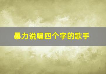 暴力说唱四个字的歌手