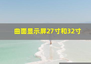 曲面显示屏27寸和32寸