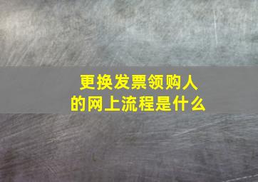 更换发票领购人的网上流程是什么