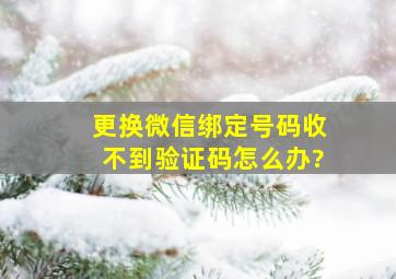 更换微信绑定号码收不到验证码怎么办?