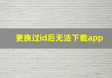 更换过id后无法下载app