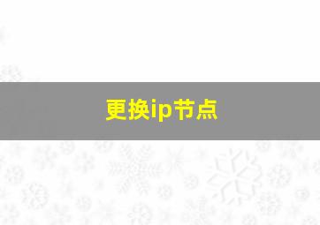 更换ip节点