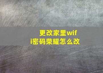 更改家里wifi密码荣耀怎么改