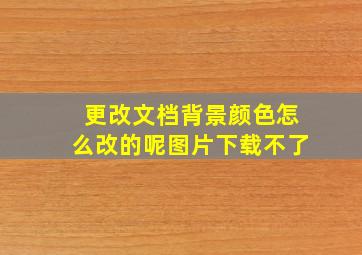 更改文档背景颜色怎么改的呢图片下载不了