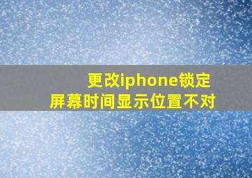 更改iphone锁定屏幕时间显示位置不对