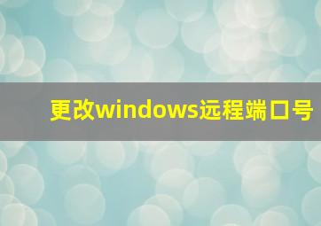 更改windows远程端口号