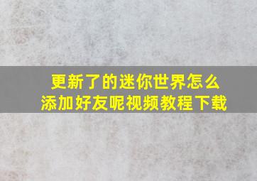 更新了的迷你世界怎么添加好友呢视频教程下载