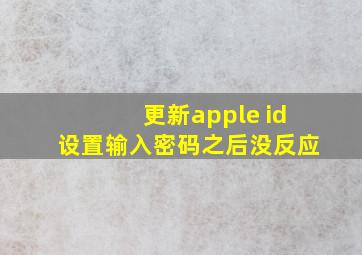 更新apple id设置输入密码之后没反应