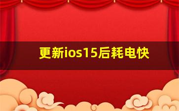 更新ios15后耗电快