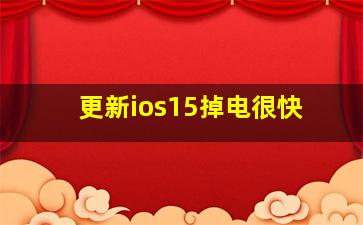 更新ios15掉电很快