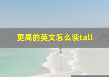 更高的英文怎么读tall