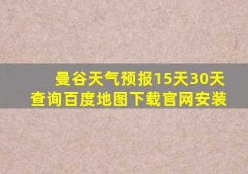 曼谷天气预报15天30天查询百度地图下载官网安装