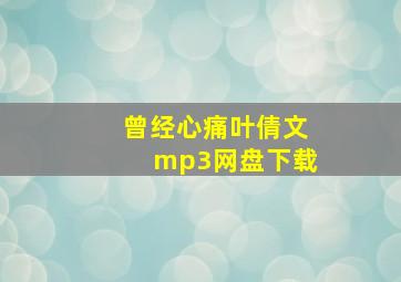 曾经心痛叶倩文mp3网盘下载