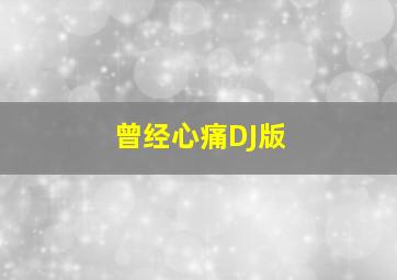 曾经心痛DJ版