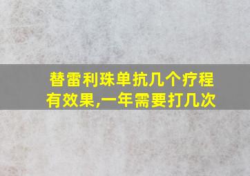 替雷利珠单抗几个疗程有效果,一年需要打几次