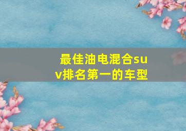 最佳油电混合suv排名第一的车型