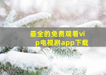 最全的免费观看vip电视剧app下载