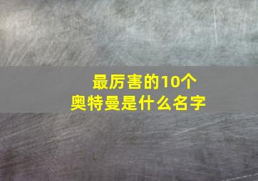 最厉害的10个奥特曼是什么名字