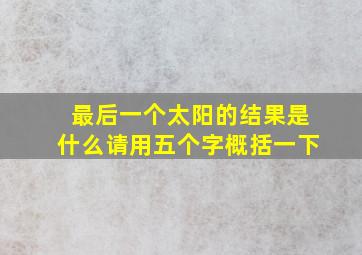 最后一个太阳的结果是什么请用五个字概括一下