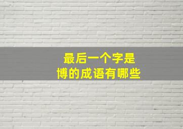 最后一个字是博的成语有哪些