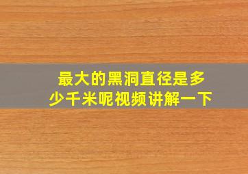 最大的黑洞直径是多少千米呢视频讲解一下