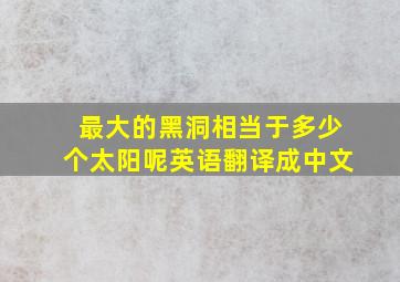 最大的黑洞相当于多少个太阳呢英语翻译成中文