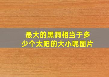 最大的黑洞相当于多少个太阳的大小呢图片