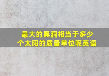 最大的黑洞相当于多少个太阳的质量单位呢英语