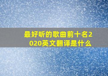 最好听的歌曲前十名2020英文翻译是什么