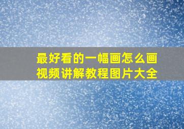 最好看的一幅画怎么画视频讲解教程图片大全