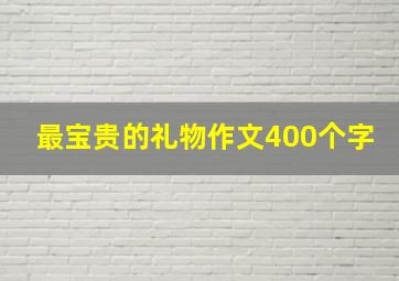 最宝贵的礼物作文400个字