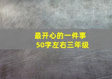 最开心的一件事50字左右三年级