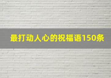 最打动人心的祝福语150条